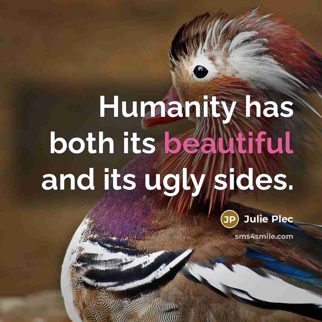 “Humanity has both its beautiful and its ugly sides.…” quote by Julie Plec