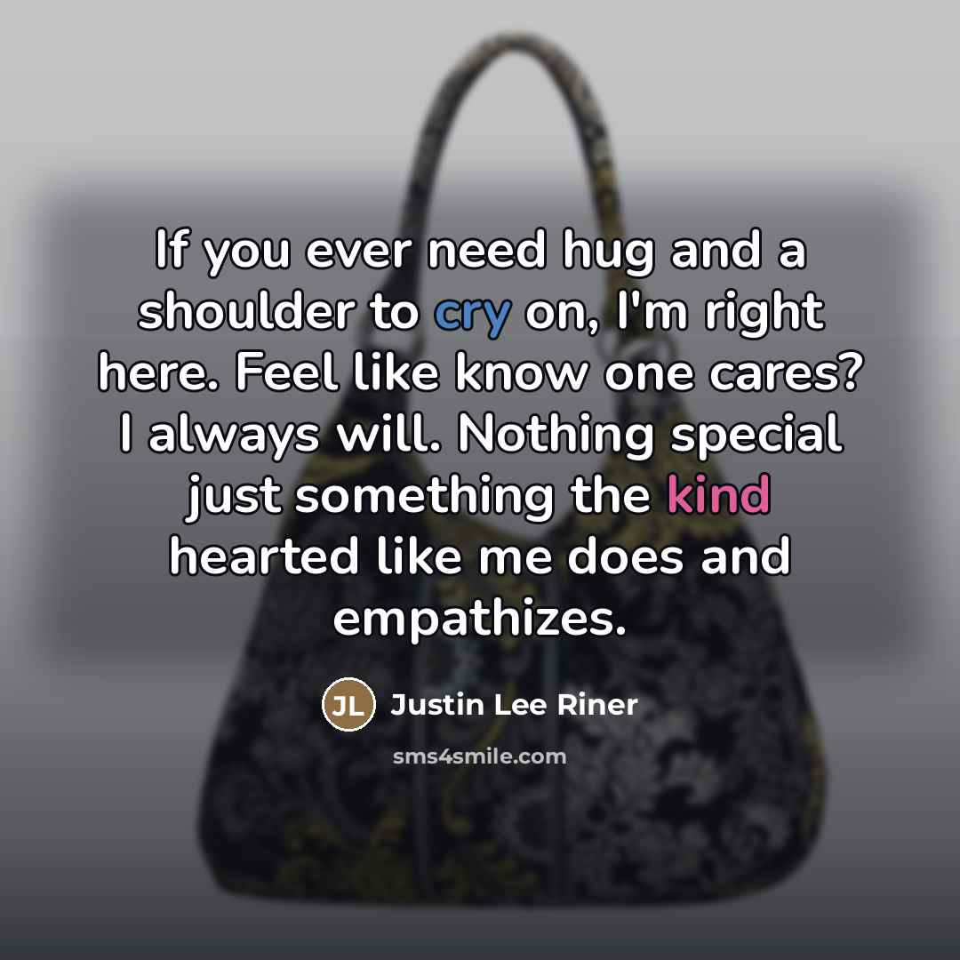“If you ever need hug and a shoulder to cry…” quote by Justin Lee Riner