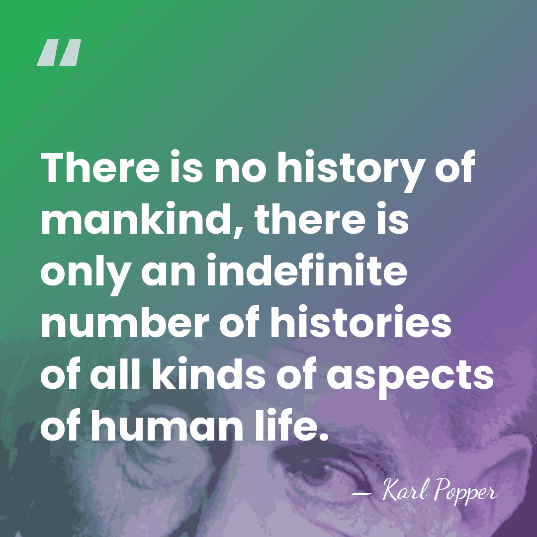 There is no history of mankind, there is only an indefinite number&hellip; - Karl Popper