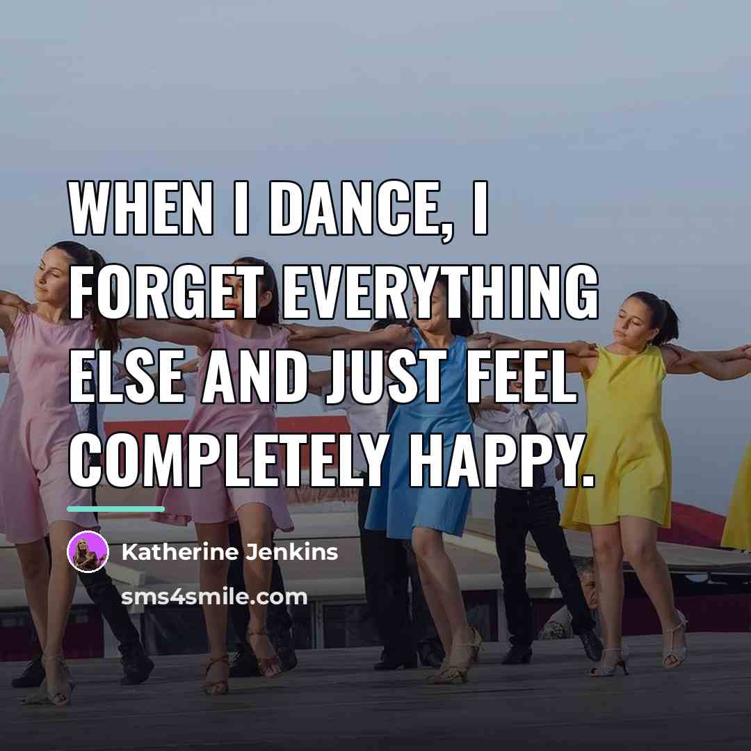 “When I dance, I forget everything else and just feel…” quote by Katherine Jenkins