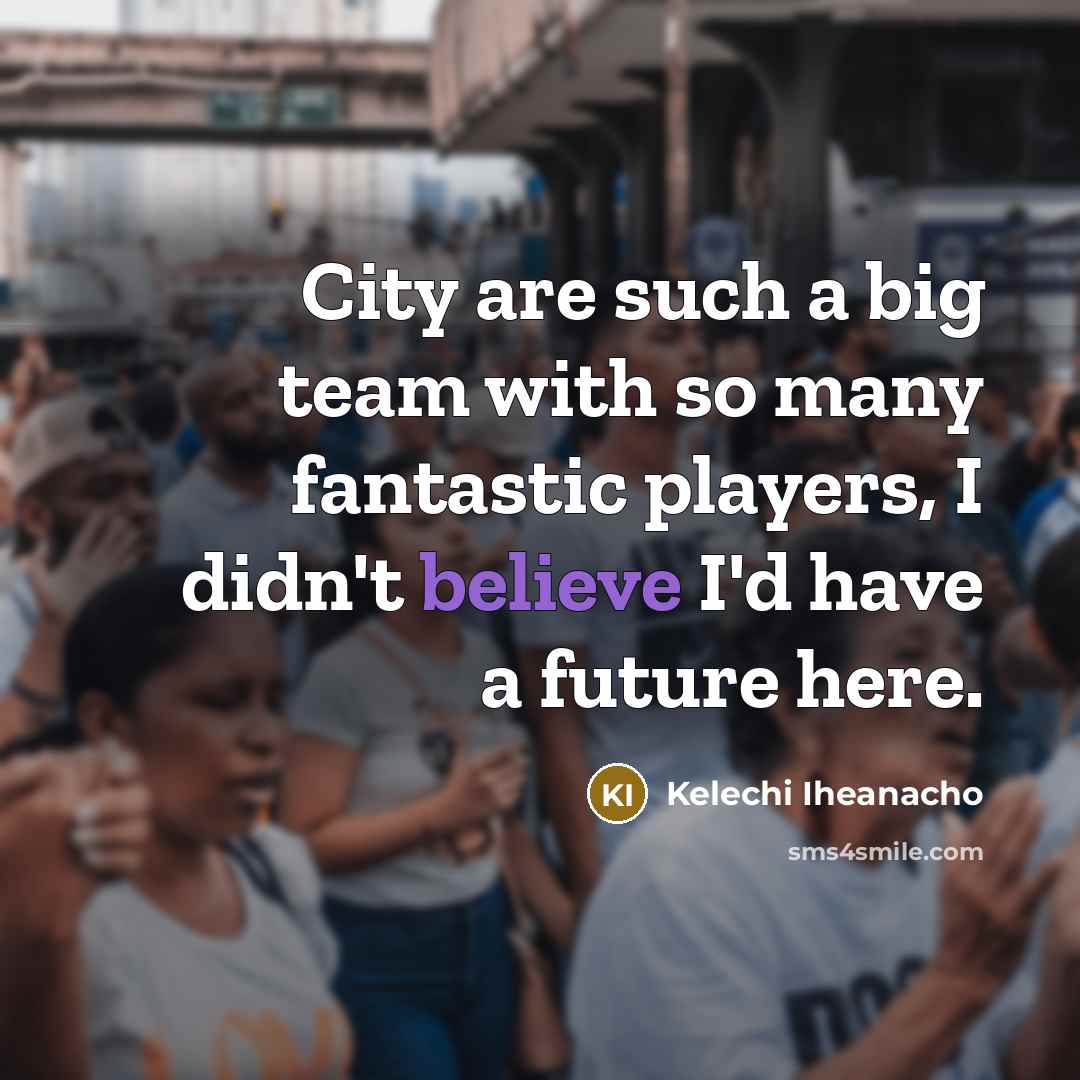 “City are such a big team with so many fantastic…” quote by Kelechi Iheanacho