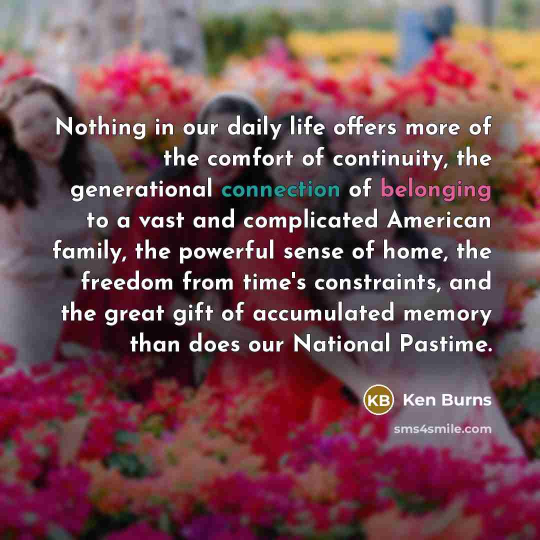 “Nothing in our daily life offers more of the comfort…” quote by Ken Burns