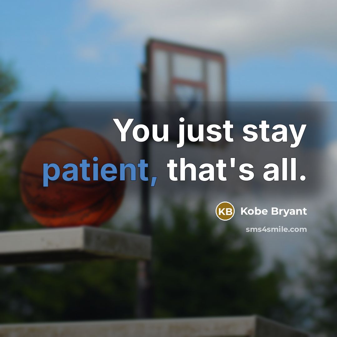 “You just stay patient, that's all.…” quote by Kobe Bryant