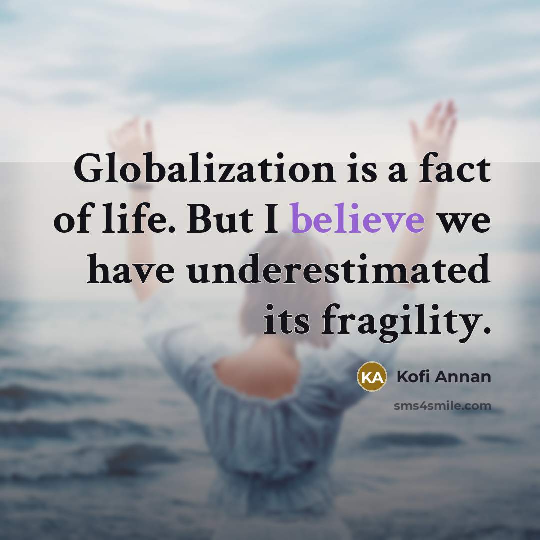 “Globalization is a fact of life. But I believe we…” quote by Kofi Annan