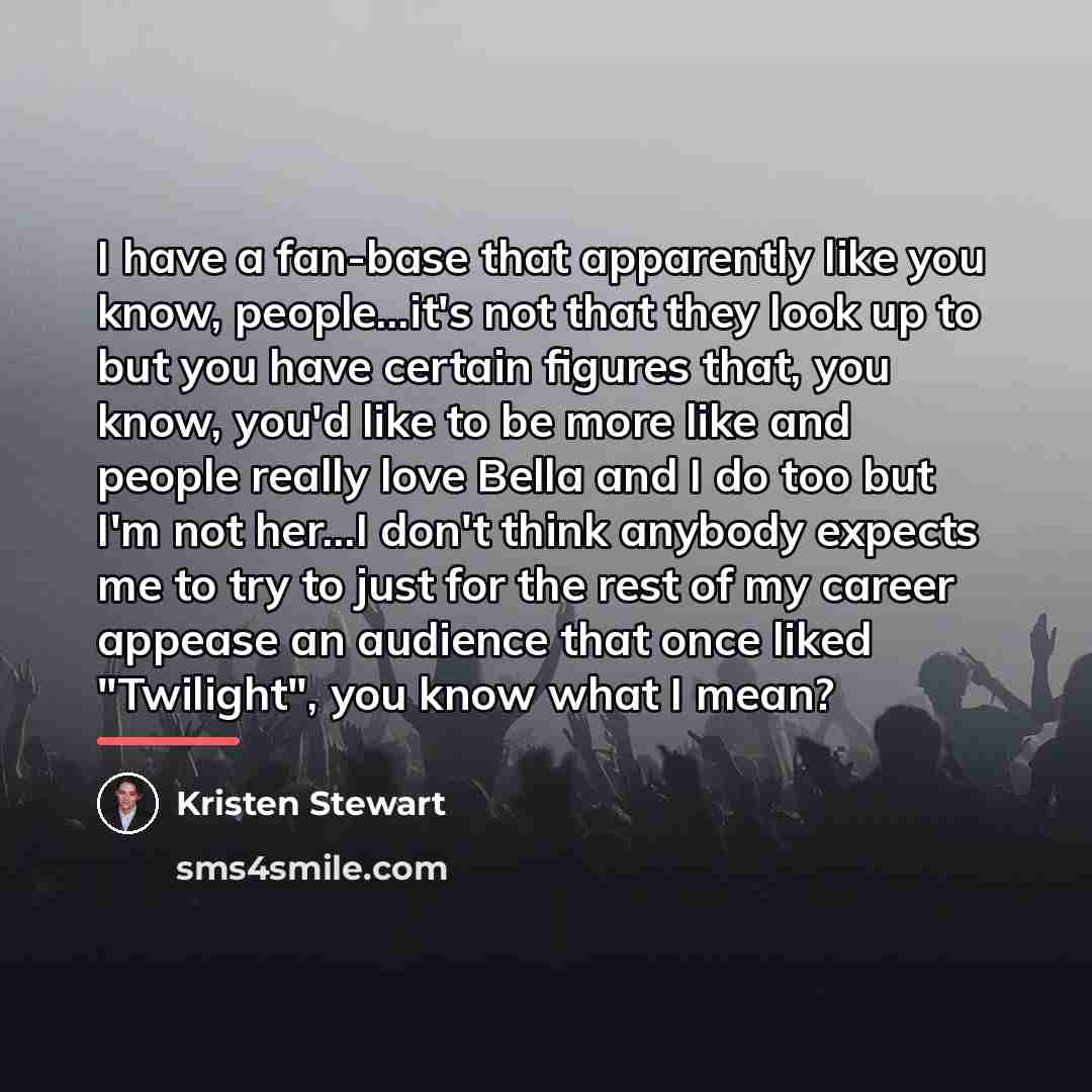 “I have a fan-base that apparently like you know, people...it's…” quote by Kristen Stewart
