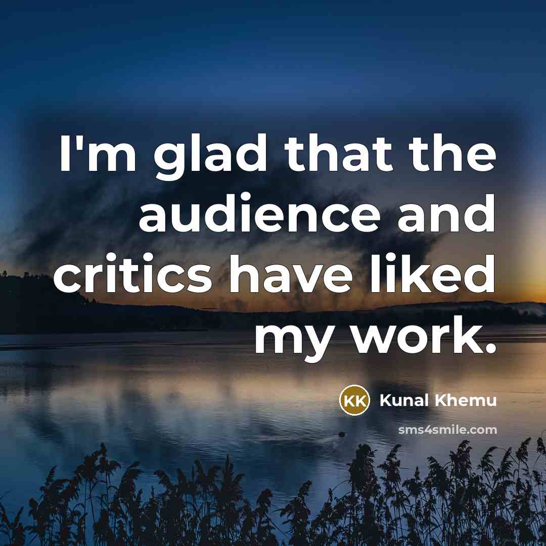 “I'm glad that the audience and critics have liked my…” quote by Kunal Khemu