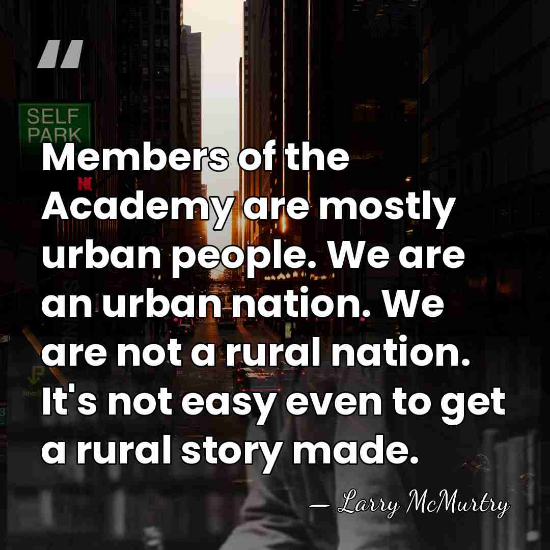 Members of the Academy are mostly urban people. We are an urban&hellip; - Larry McMurtry