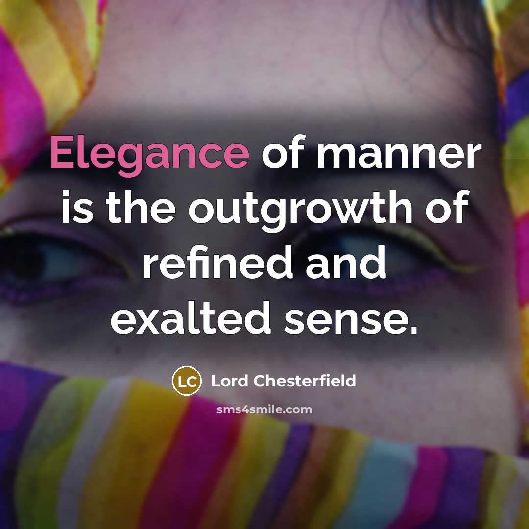 “Elegance of manner is the outgrowth of refined and exalted…” quote by Lord Chesterfield