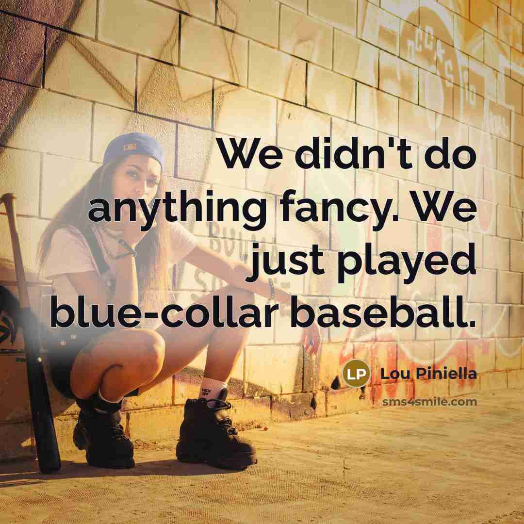 “We didn't do anything fancy. We just played blue-collar baseball.…” quote by Lou Piniella