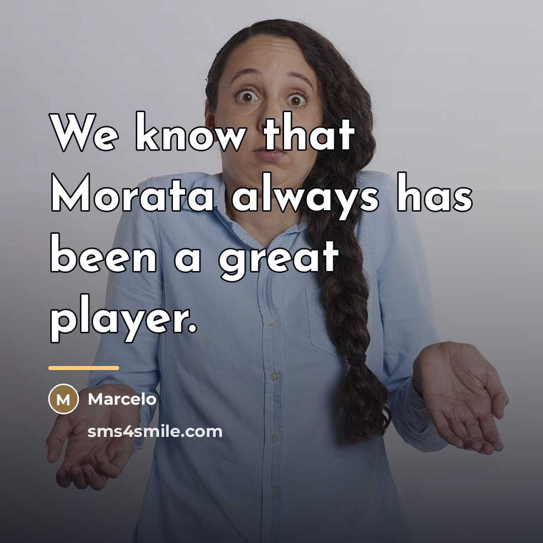 “We know that Morata always has been a great player.…” quote by Marcelo
