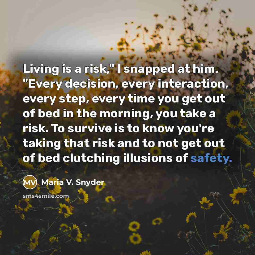“Living is a risk," I snapped at him. "Every decision,…” quote by Maria V. Snyder