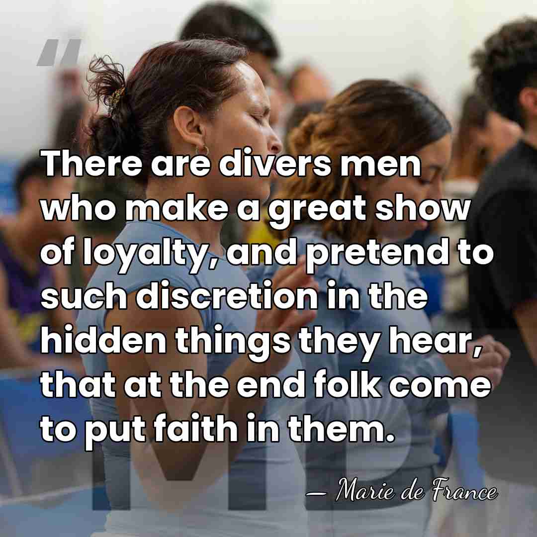 There are divers men who make a great show of loyalty, and&hellip; - Marie de France