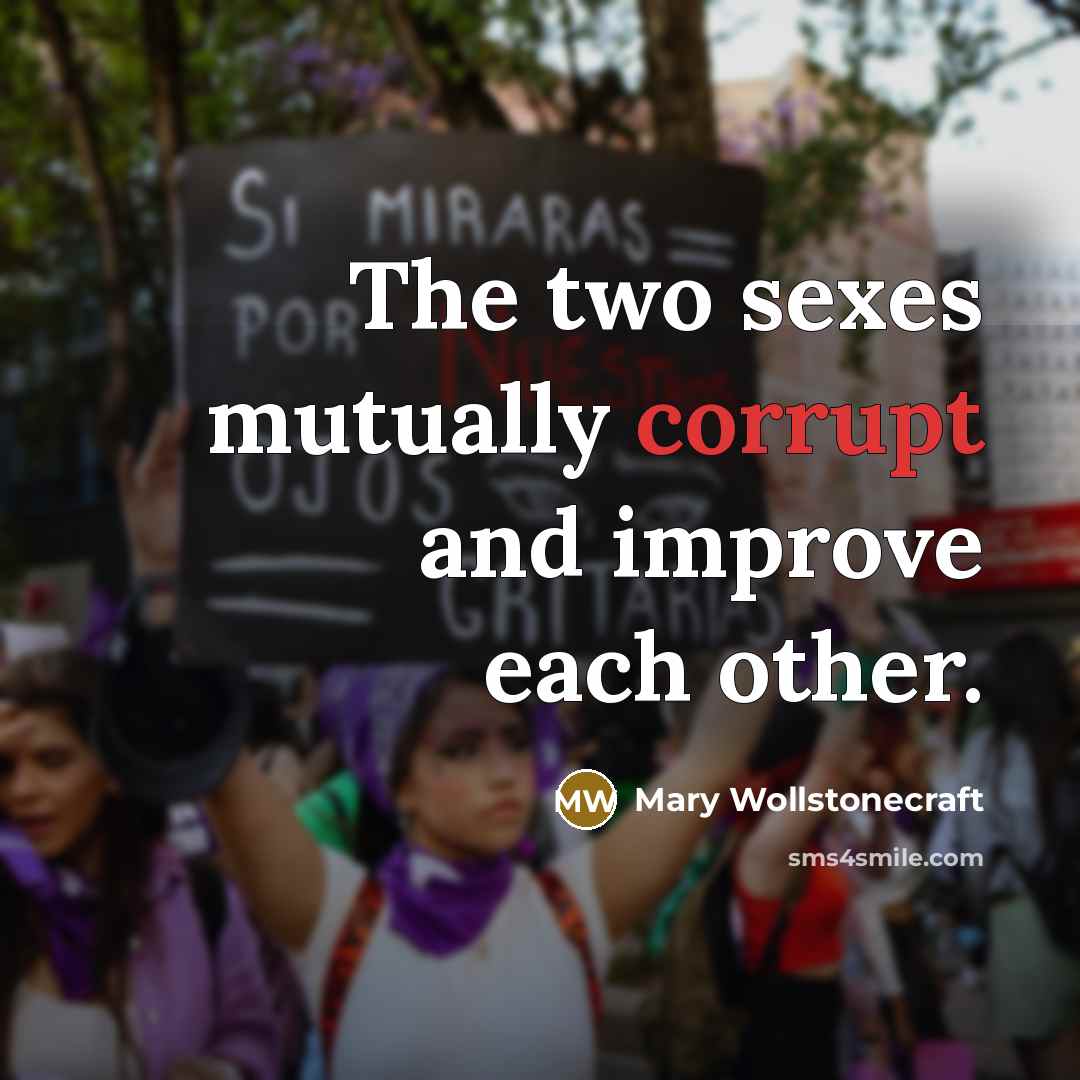 “The two sexes mutually corrupt and improve each other.” quote by Mary Wollstonecraft