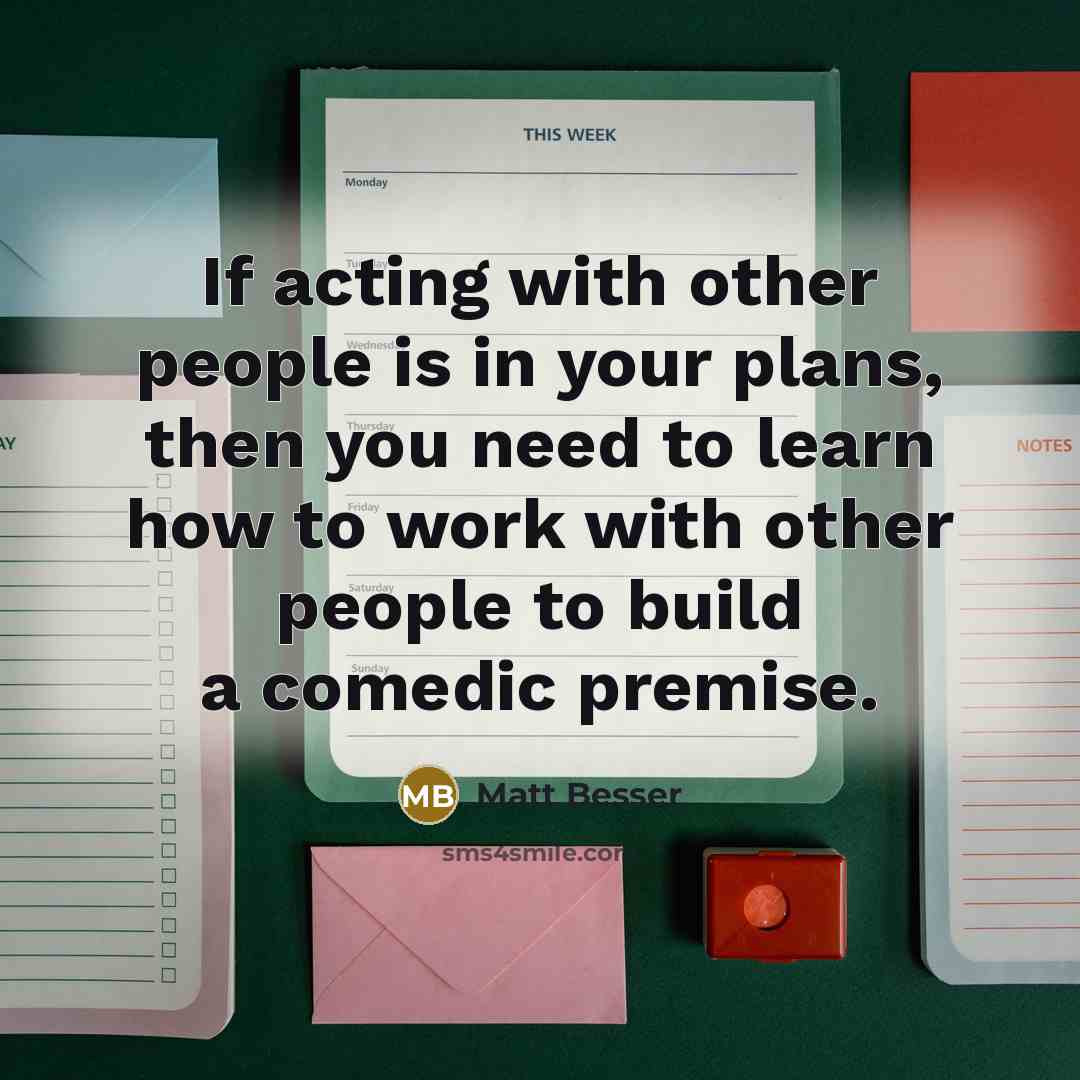 “If acting with other people is in your plans, then…” quote by Matt Besser
