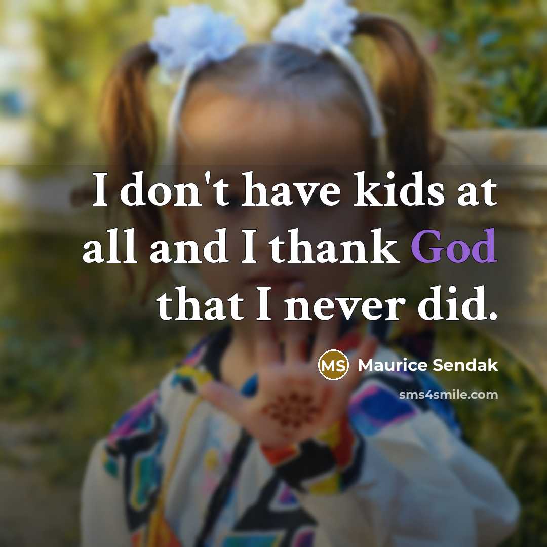 “I don't have kids at all and I thank God…” quote by Maurice Sendak