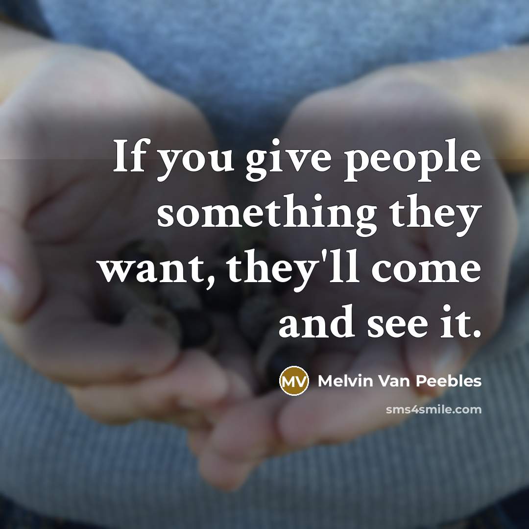 “If you give people something they want, they'll come and…” quote by Melvin Van Peebles
