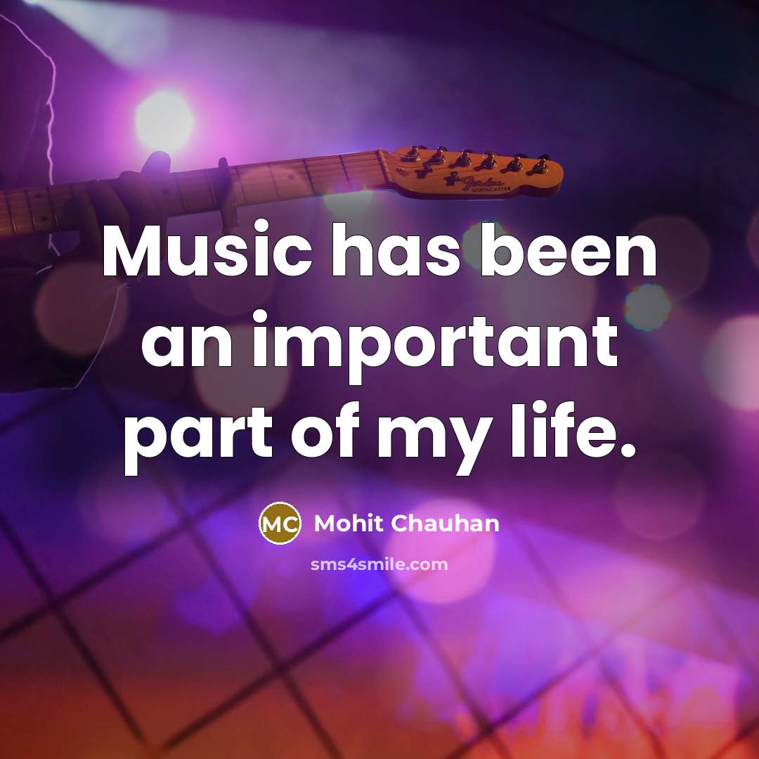 “Music has been an important part of my life.…” quote by Mohit Chauhan