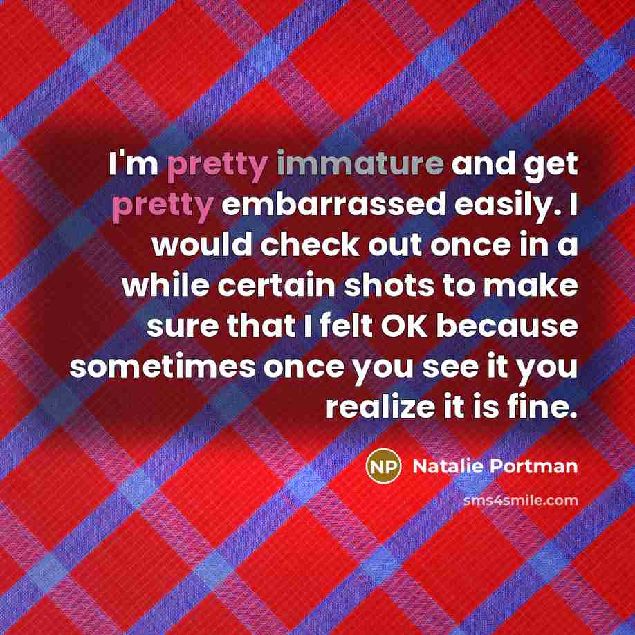 “I'm pretty immature and get pretty embarrassed easily. I would…” quote by Natalie Portman