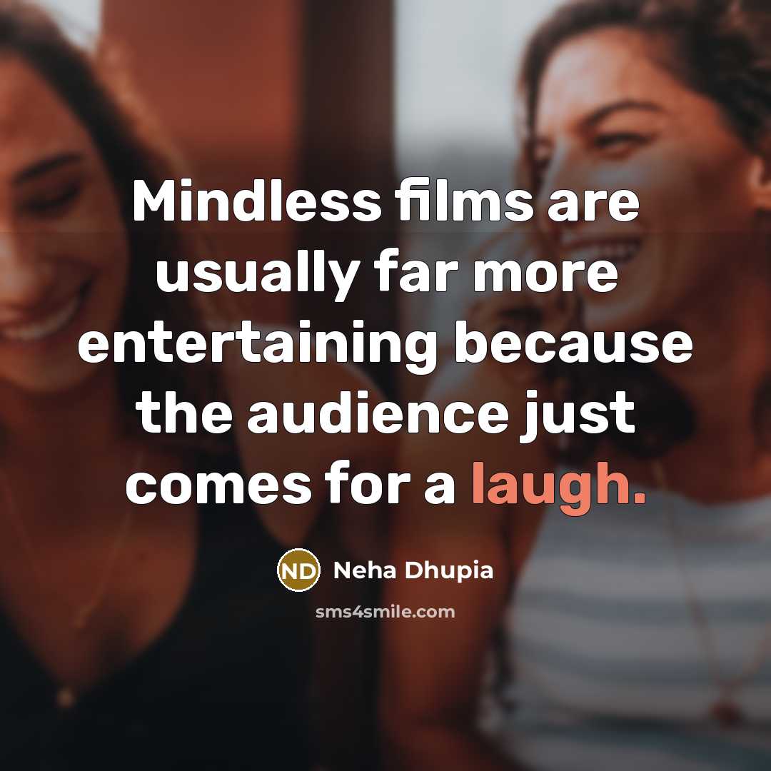 “Mindless films are usually far more entertaining because the audience…” quote by Neha Dhupia