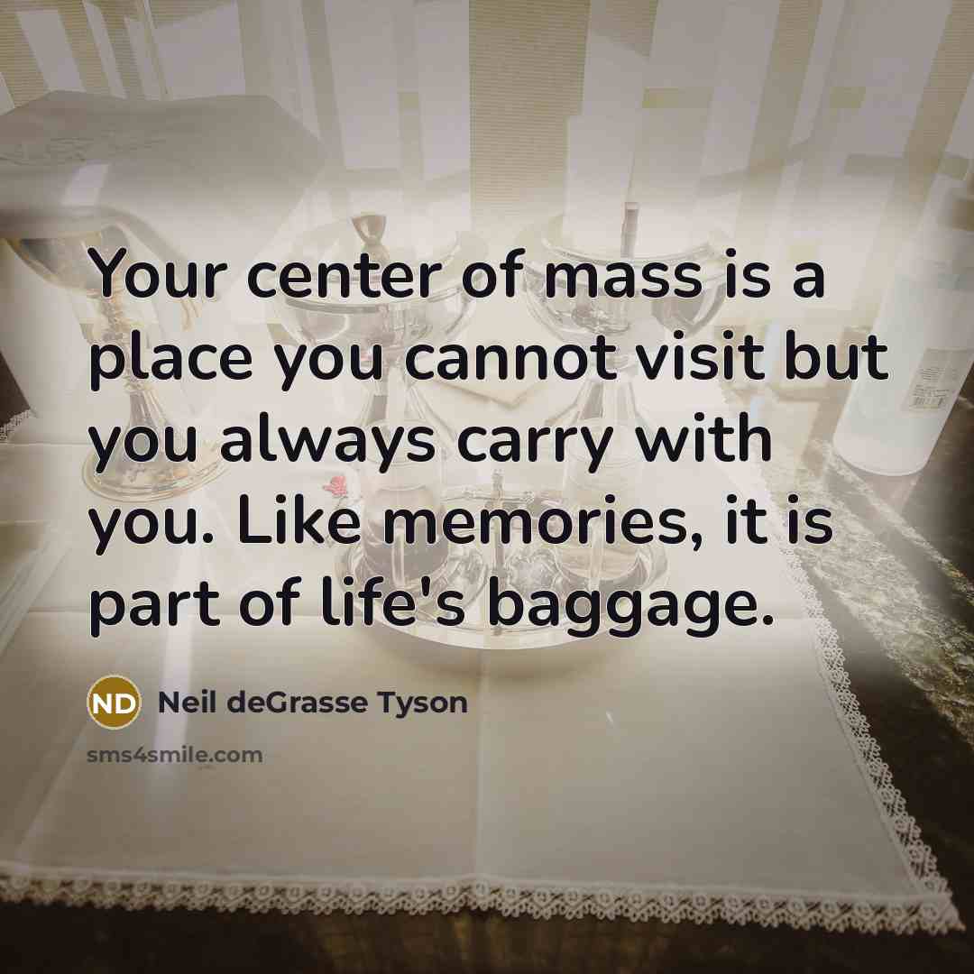 “Your center of mass is a place you cannot visit…” quote by Neil deGrasse Tyson