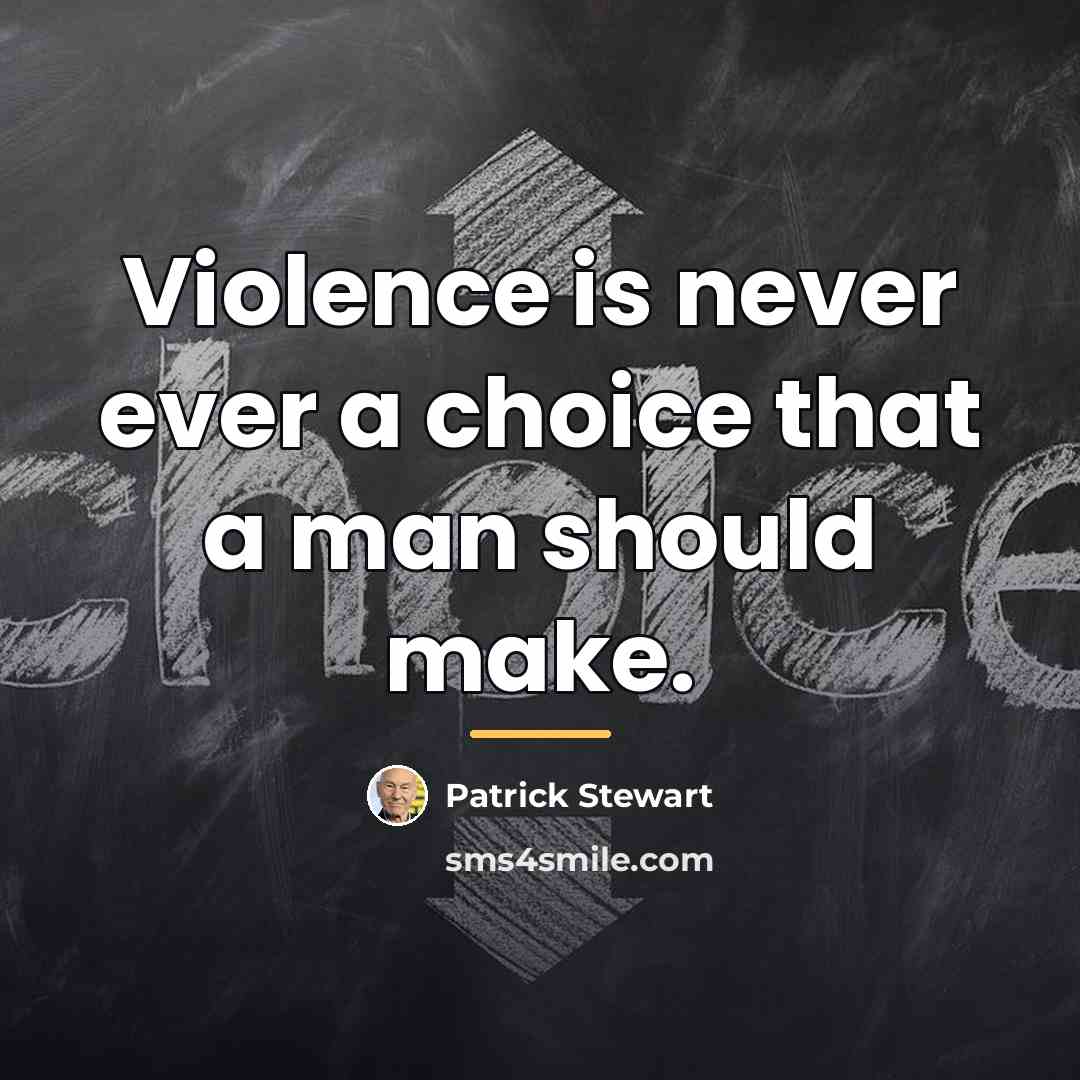 “Violence is never ever a choice that a man should…” quote by Patrick Stewart