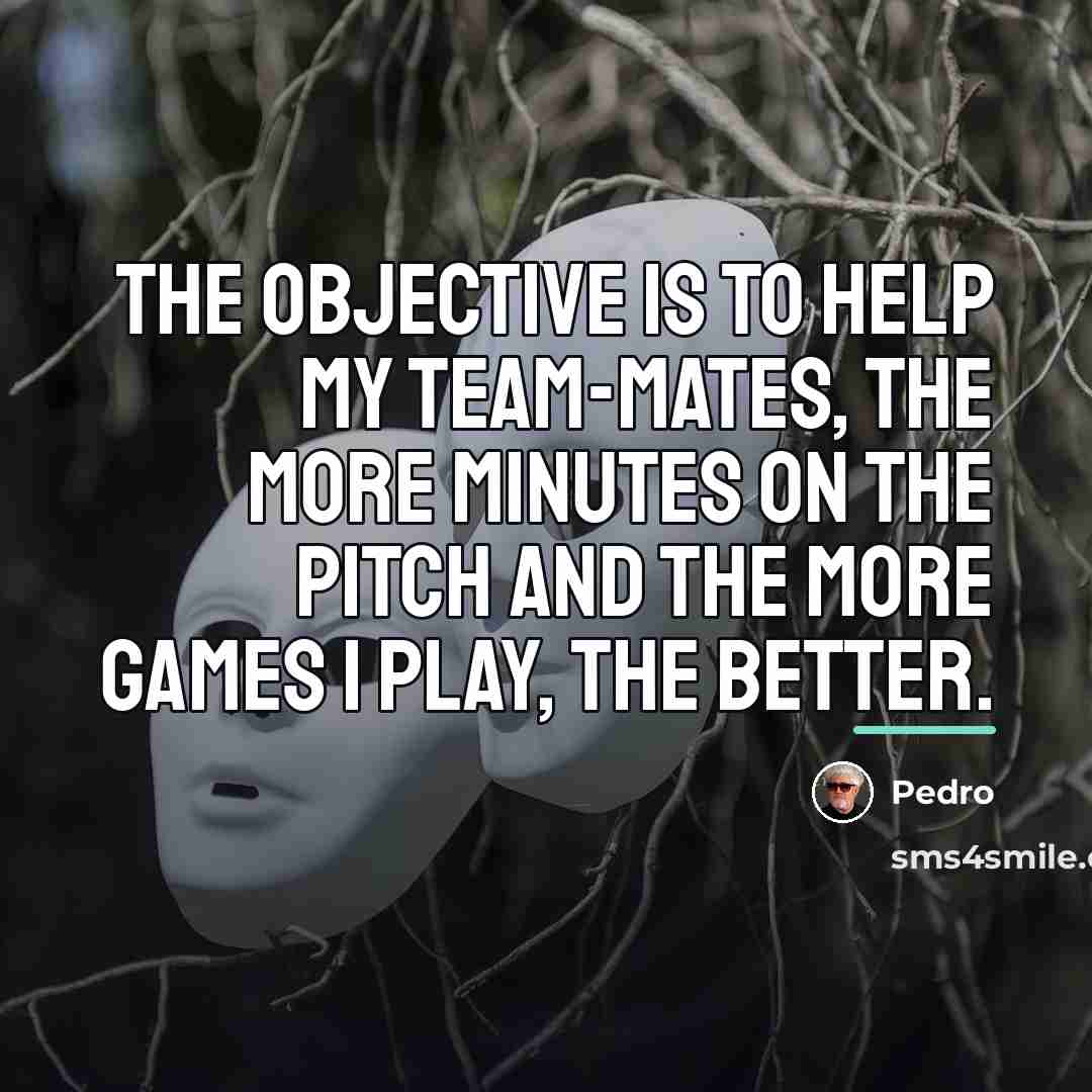 “The objective is to help my team-mates, the more minutes…” quote by Pedro