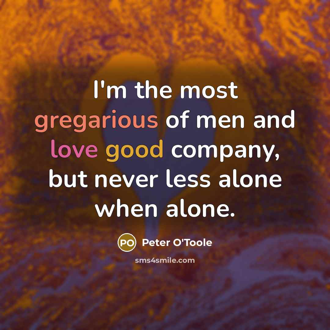“I'm the most gregarious of men and love good company,…” quote by Peter O'Toole