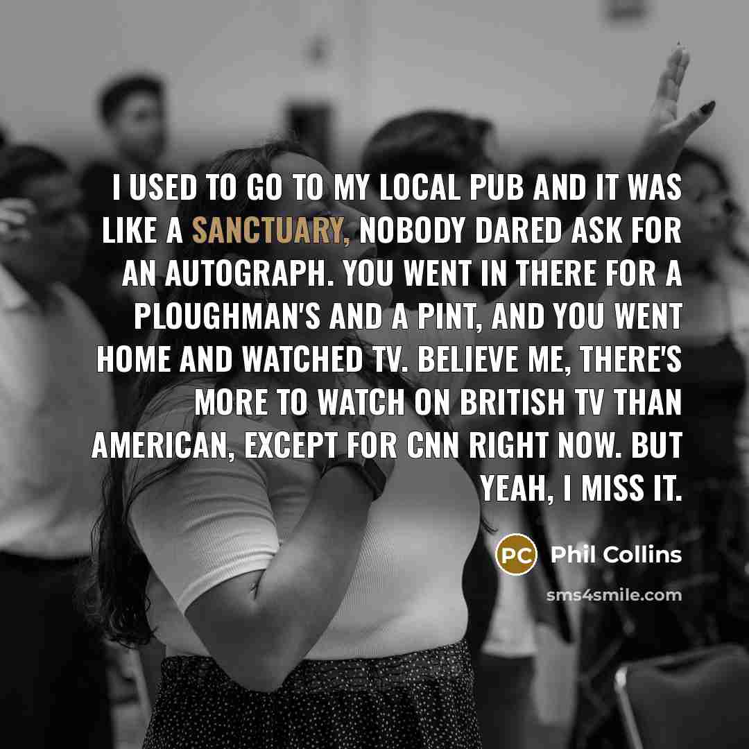 “I used to go to my local pub and it…” quote by Phil Collins