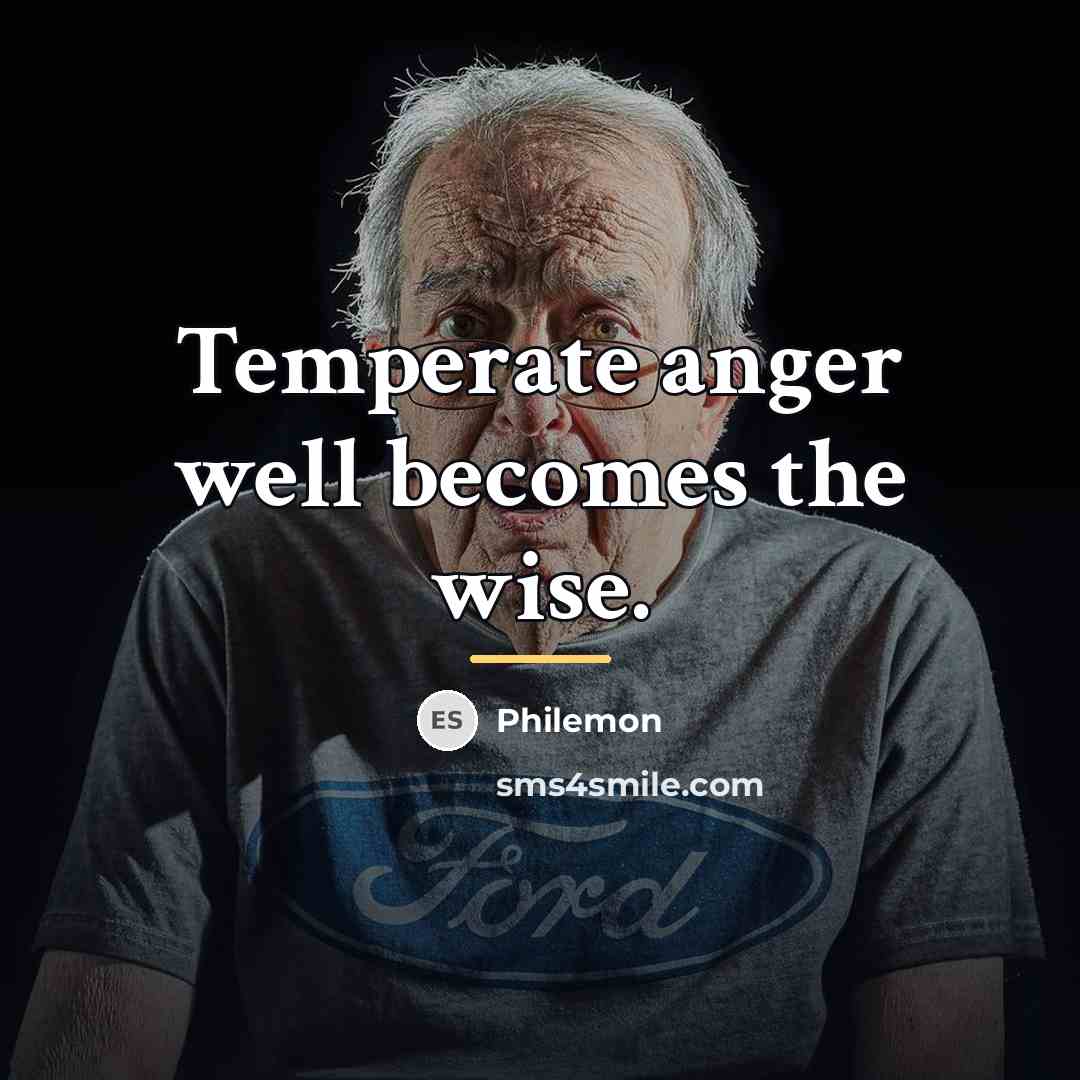 “Temperate anger well becomes the wise.…” quote by Philemon