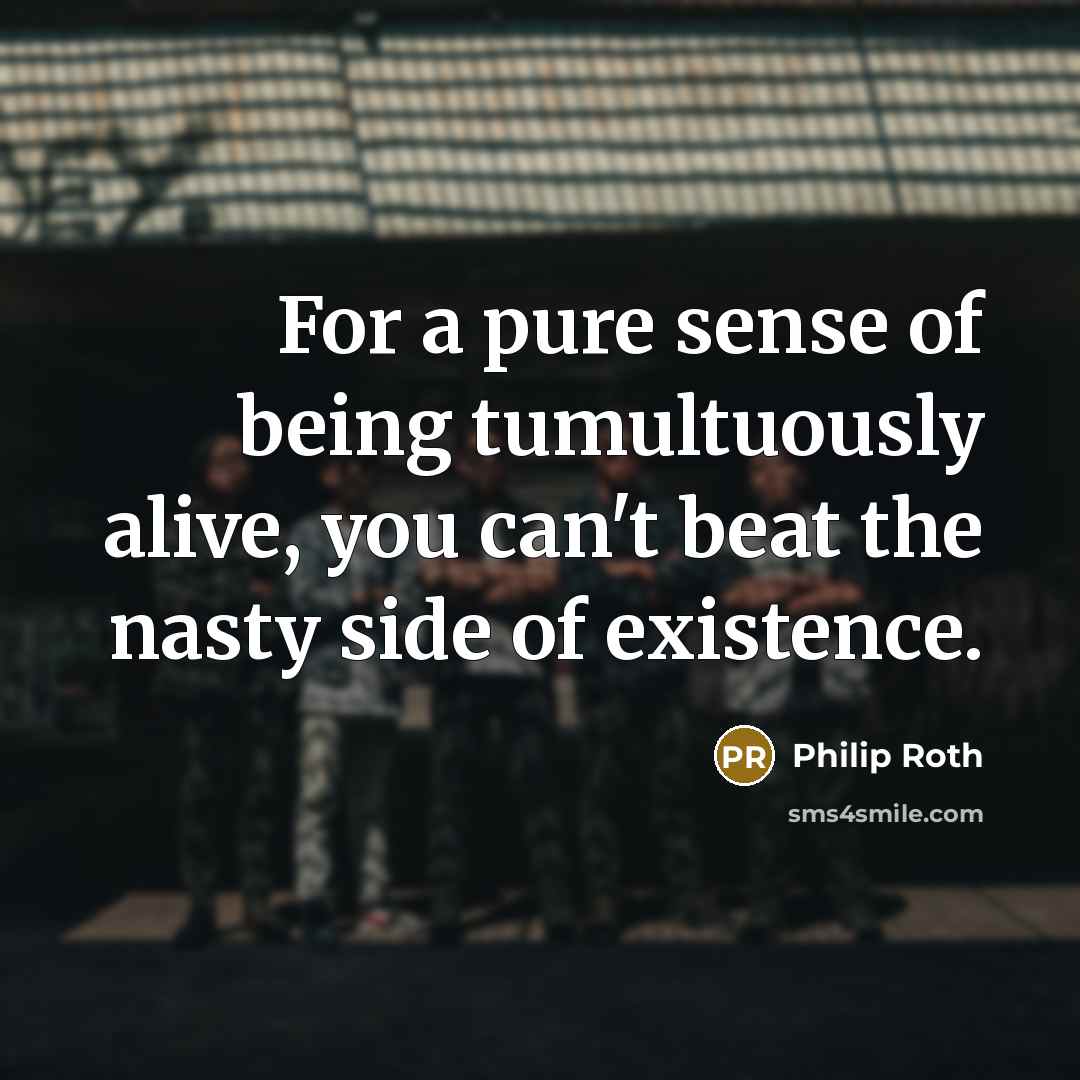 “For a pure sense of being tumultuously alive, you can't…” quote by Philip Roth