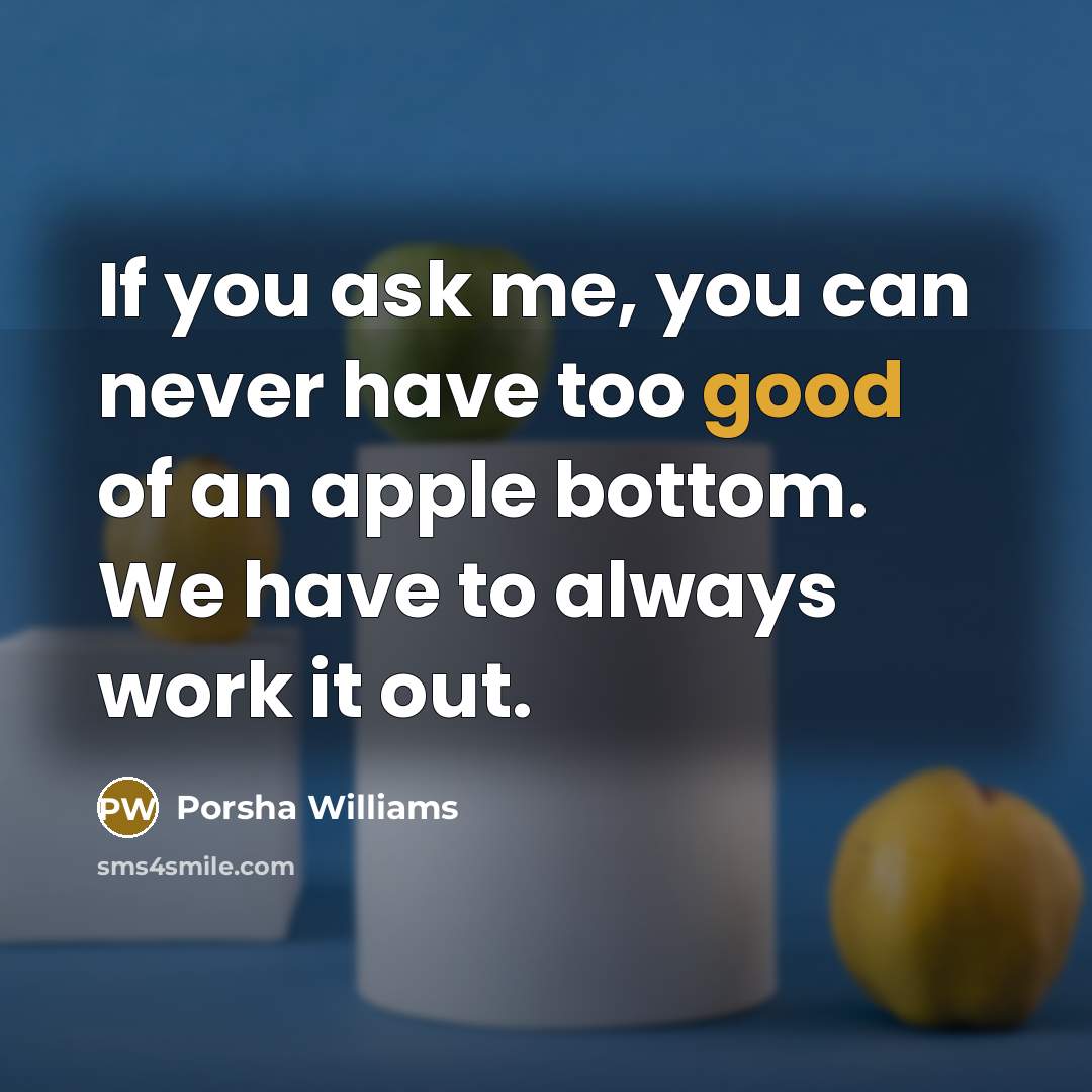 “If you ask me, you can never have too good…” quote by Porsha Williams