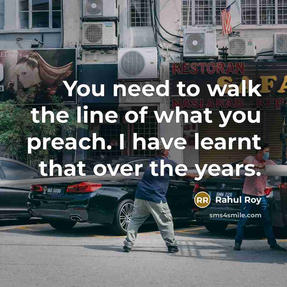 “You need to walk the line of what you preach.…” quote by Rahul Roy