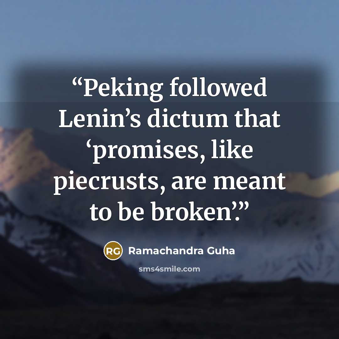 “Peking followed Lenin’s dictum that ‘promises, like piecrusts, are meant to be broken’.” quote by Ramachandra Guha