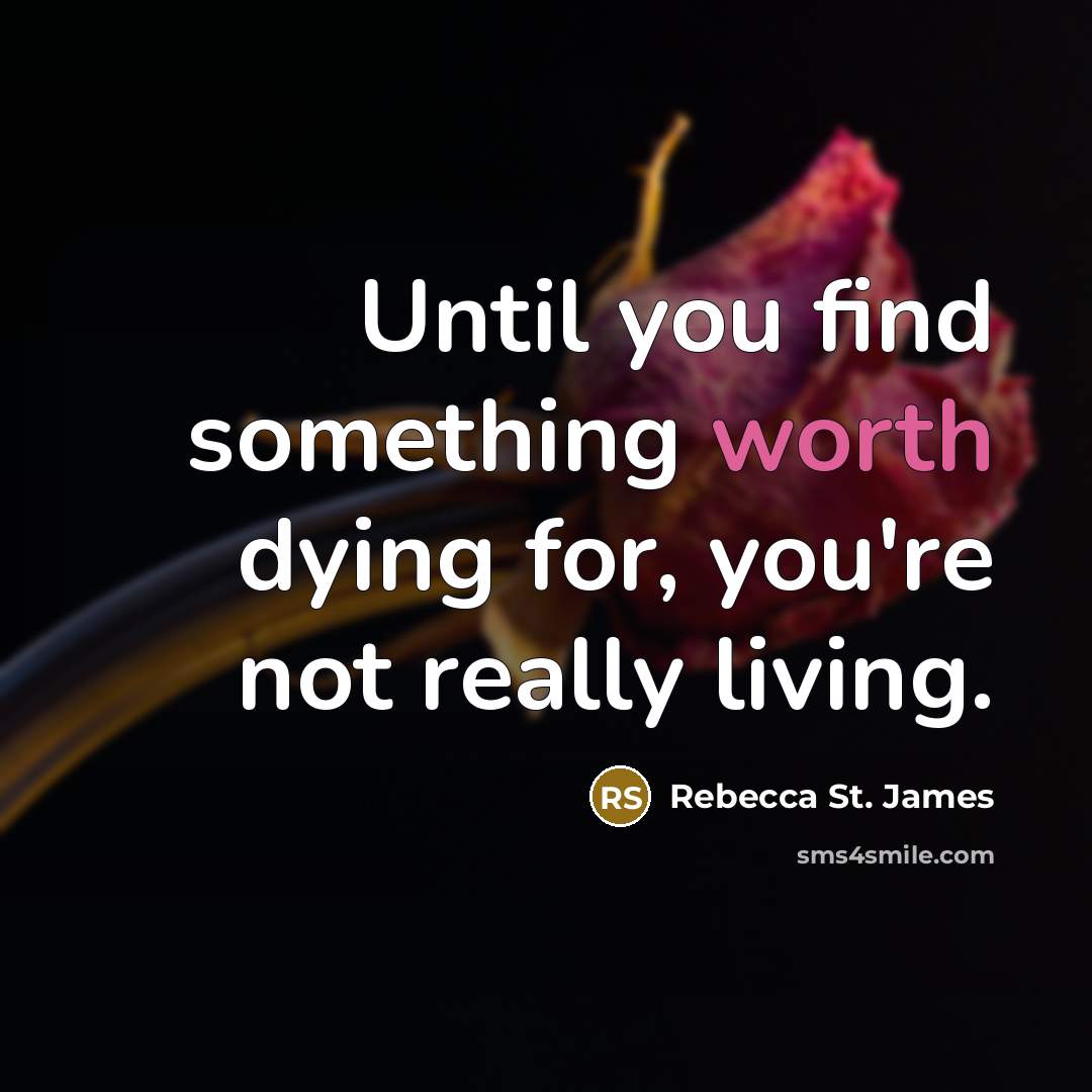 “Until you find something worth dying for, you're not really…” quote by Rebecca St. James