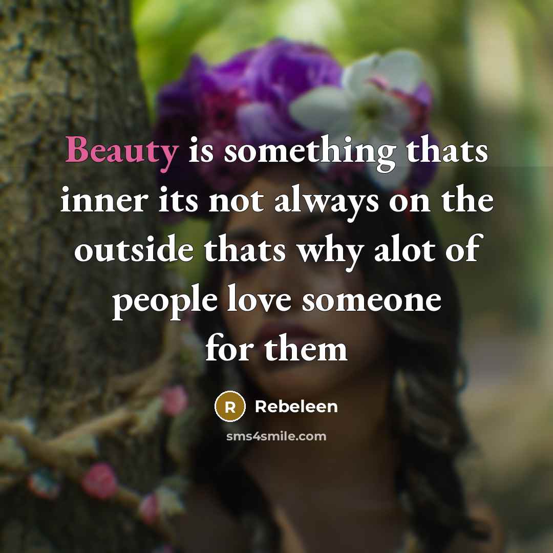 “Beauty is something thats inner its not always on the outside thats why alot of people love someone for them” quote by Rebeleen