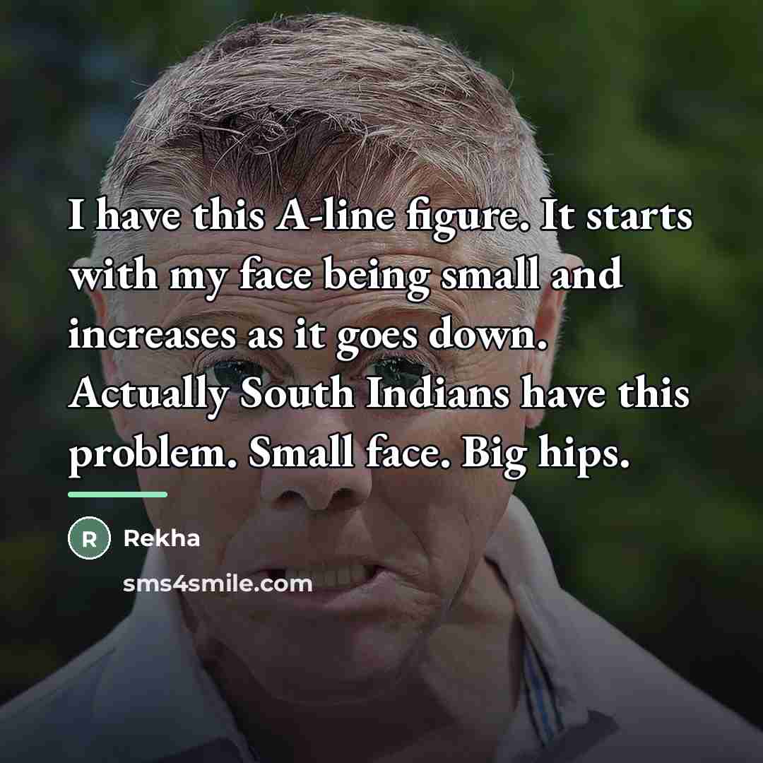“I have this A-line figure. It starts with my face…” quote by Rekha