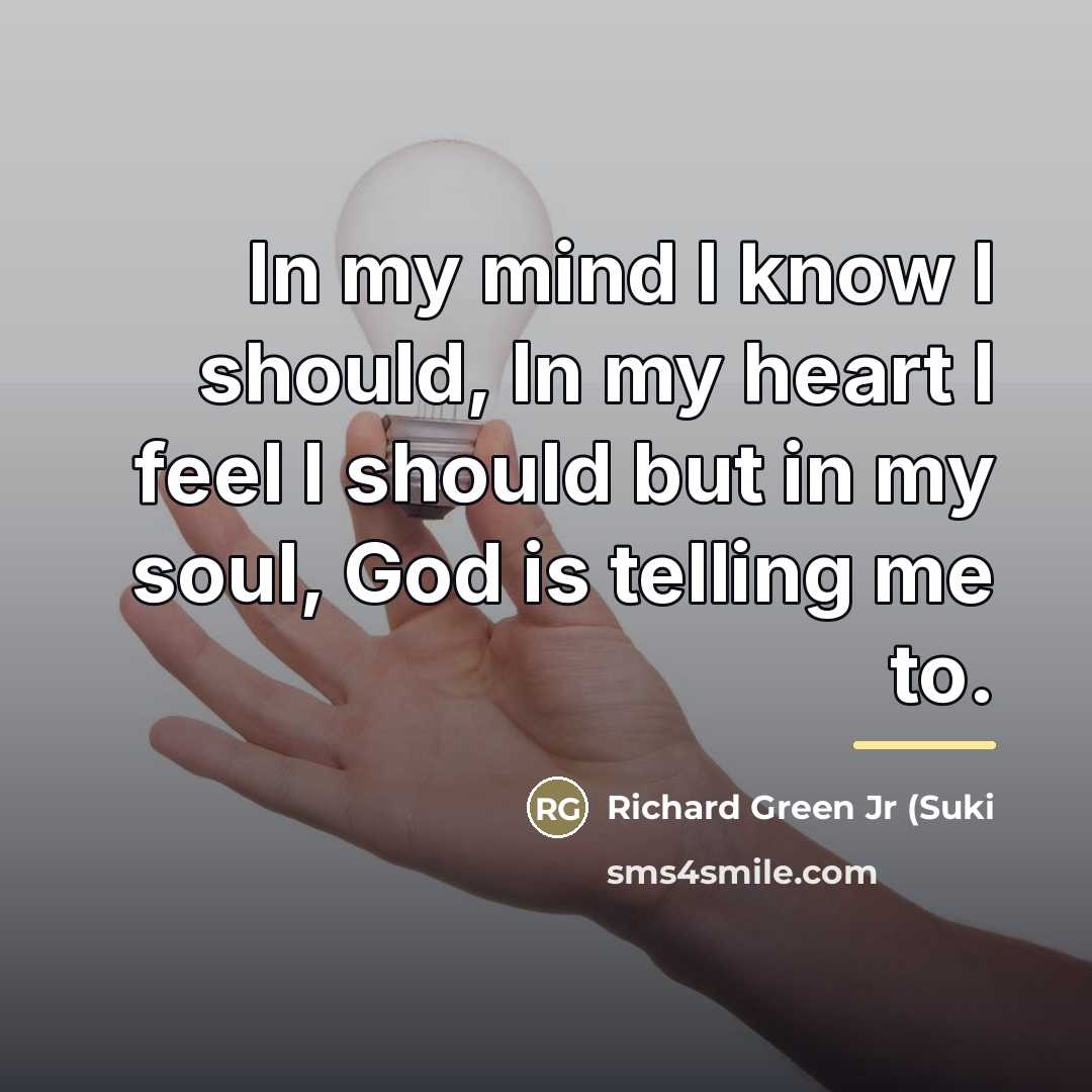 “In my mind I know I should, In my heart…” quote by Richard Green Jr