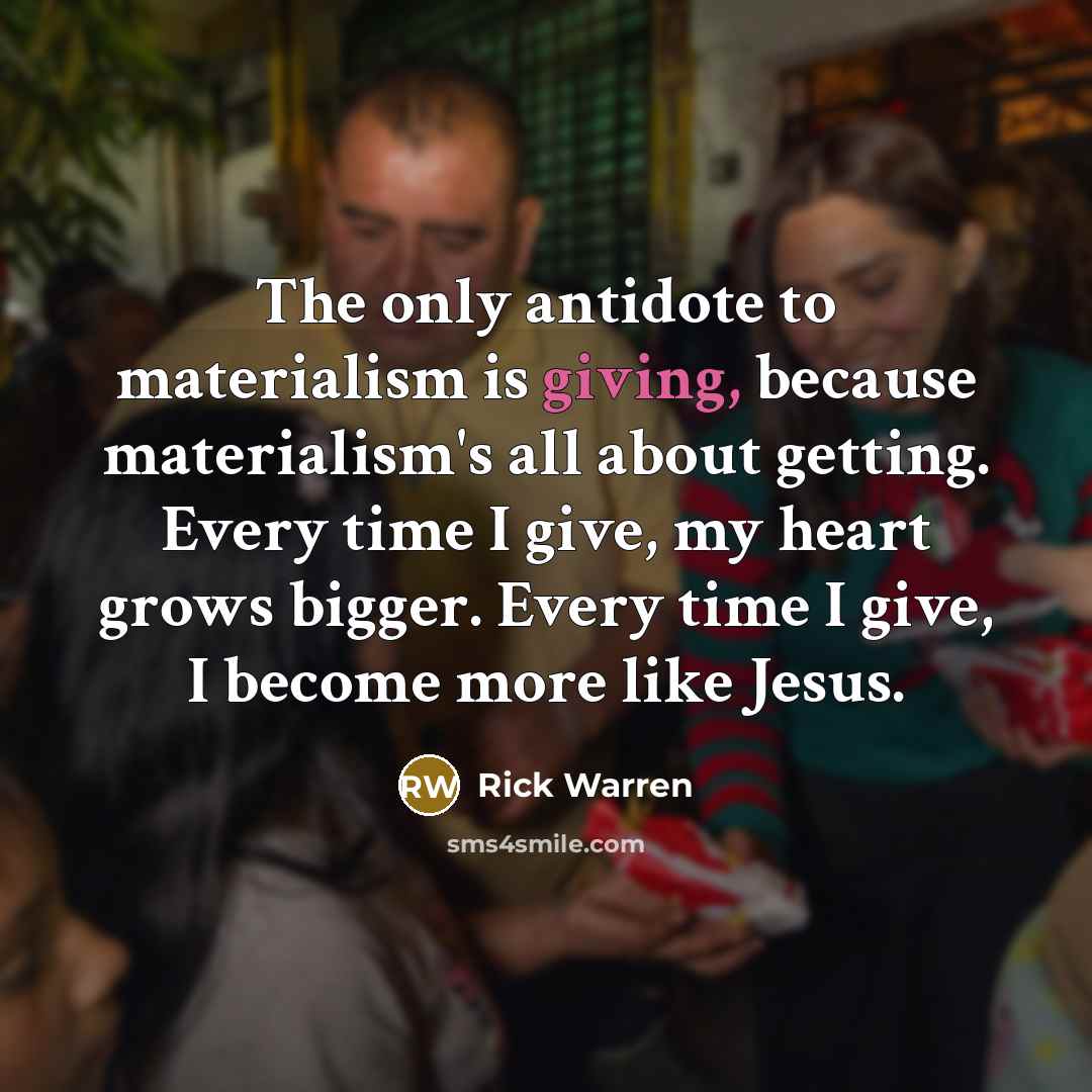 “The only antidote to materialism is giving, because materialism's all…” quote by Rick Warren