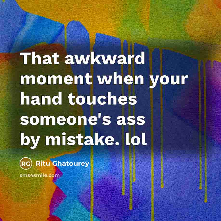 “That awkward moment when your hand touches someone's ass by…” quote by Ritu Ghatourey