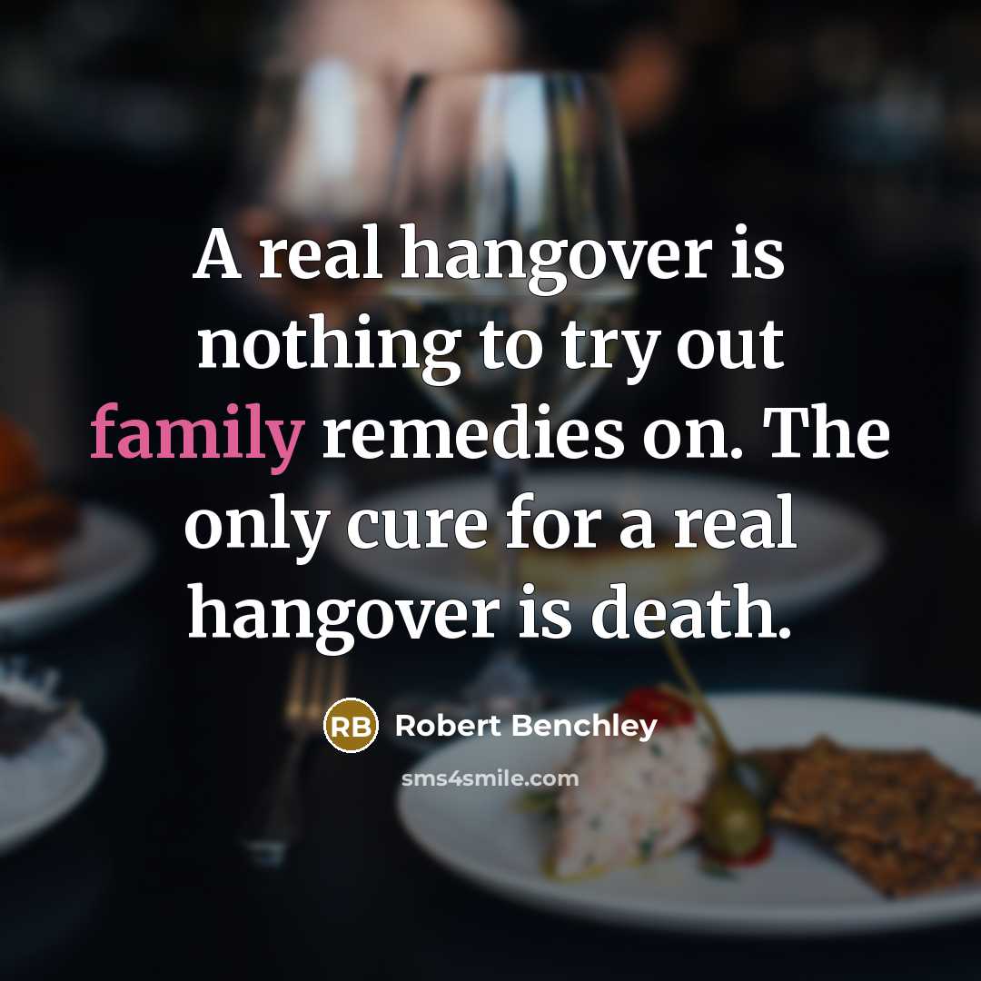 “A real hangover is nothing to try out family remedies…” quote by Robert Benchley