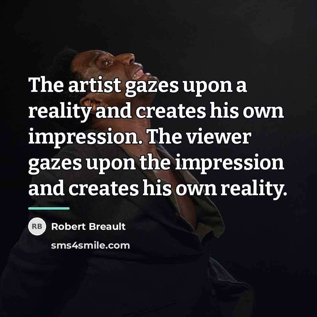 “The artist gazes upon a reality and creates his own…” quote by Robert Breault