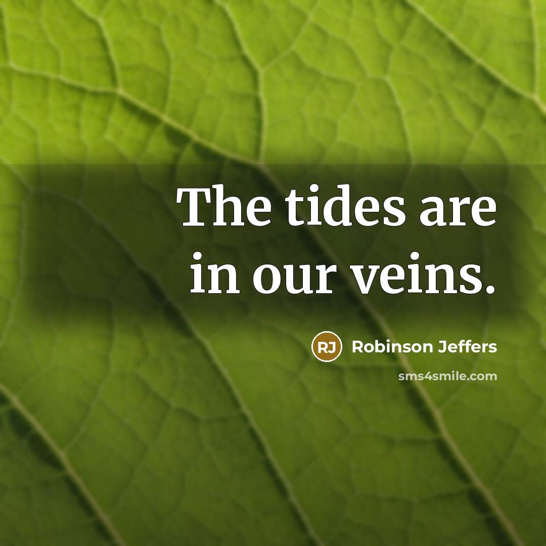 “The tides are in our veins.…” quote by Robinson Jeffers
