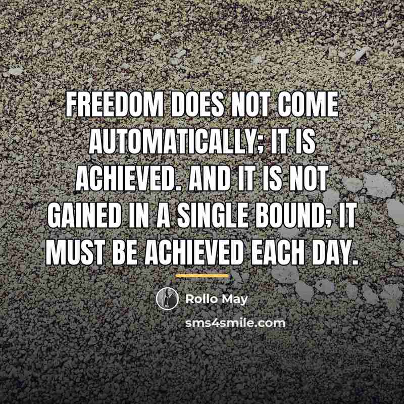“Freedom does not come automatically; it is achieved. And it…” quote by Rollo May