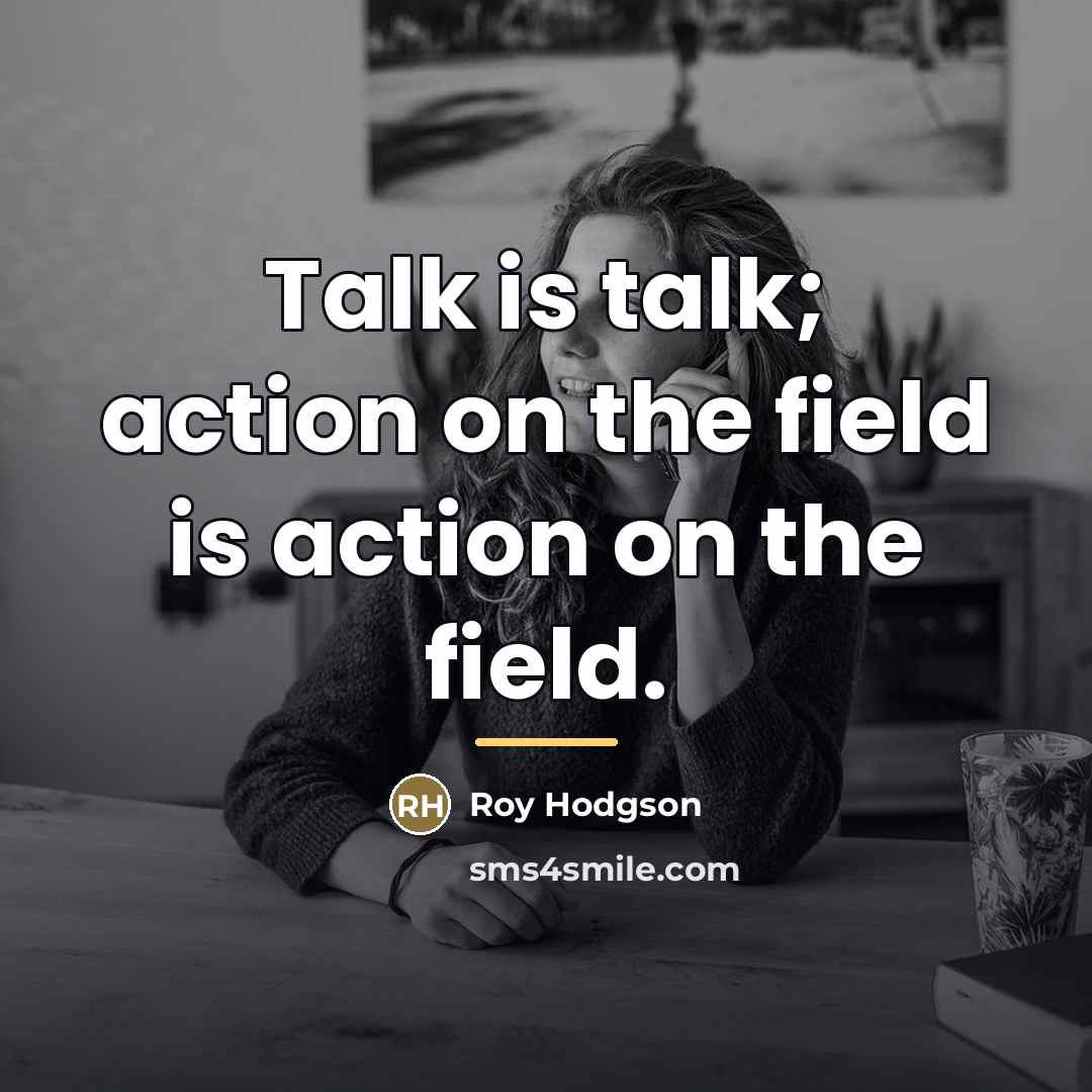 “Talk is talk; action on the field is action on…” quote by Roy Hodgson