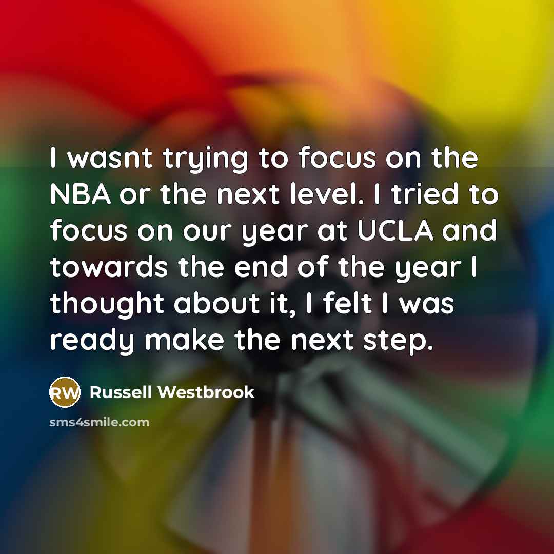 “I wasnt trying to focus on the NBA or the…” quote by Russell Westbrook