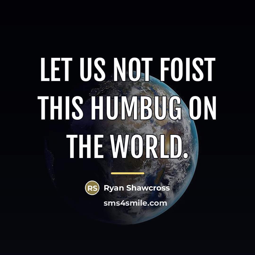 “Let us not foist this humbug on the world.…” quote by Ryan Shawcross
