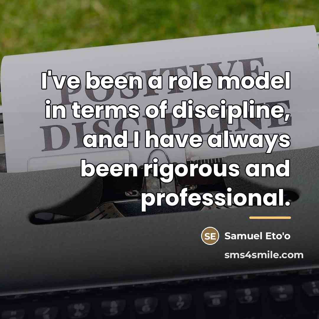“I've been a role model in terms of discipline, and…” quote by Samuel Eto'o