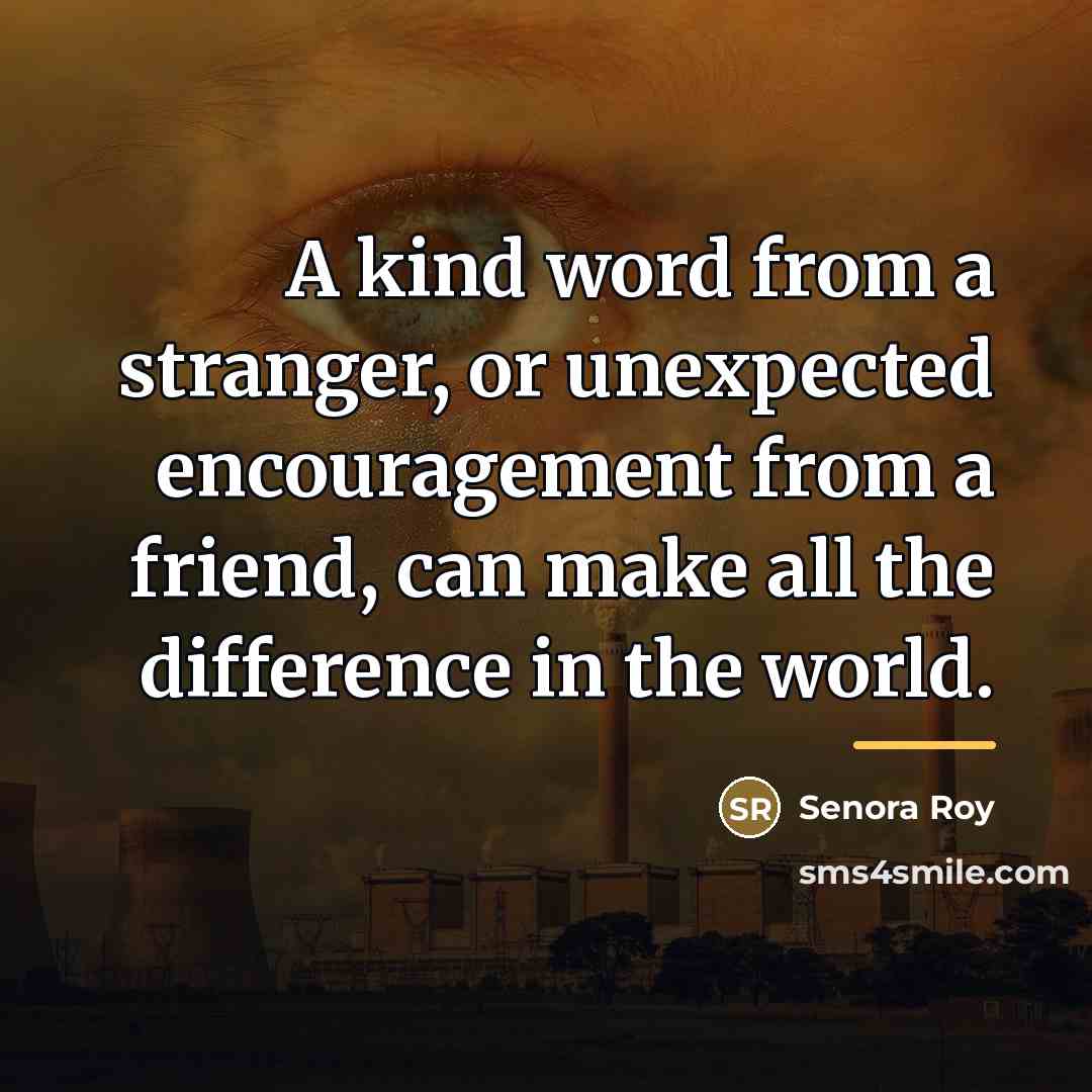 “A kind word from a stranger, or unexpected encouragement from…” quote by Senora Roy