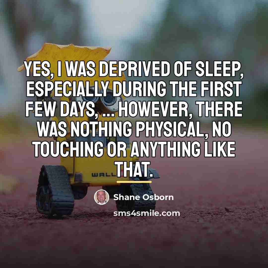 “Yes, I was deprived of sleep, especially during the first…” quote by Anonymous