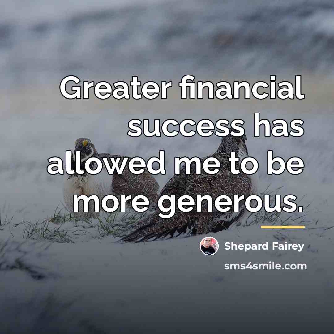 “Greater financial success has allowed me to be more generous.…” quote by Shepard Fairey